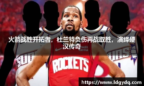 火箭战胜开拓者，杜兰特负伤再战取胜，演绎硬汉传奇
