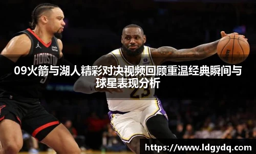 09火箭与湖人精彩对决视频回顾重温经典瞬间与球星表现分析